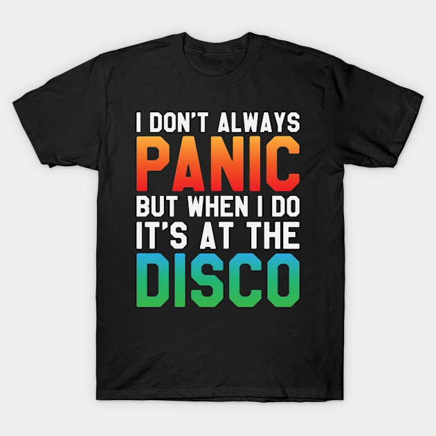 I Don't Always Panic But When I Do It's At The Disco T-Shirt by ahmed4411